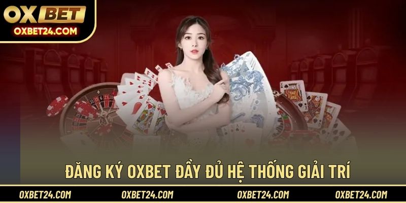Đăng ký OXBET đầy đủ hệ thống giải trí
