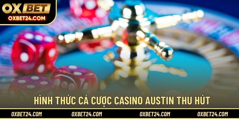 Hình thức cá cược Casino Austin thu hút