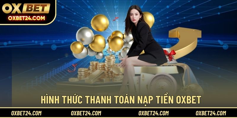 Hình thức thanh toán nạp tiền OXBET được áp dụng