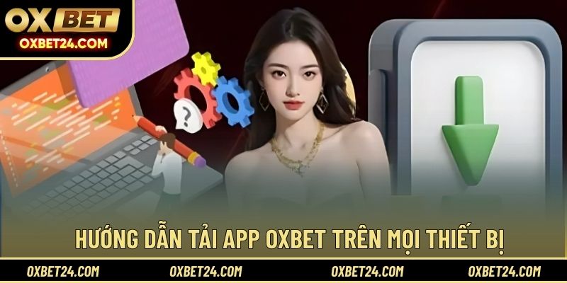 Hướng dẫn tải app OXBET trên mọi thiết bị