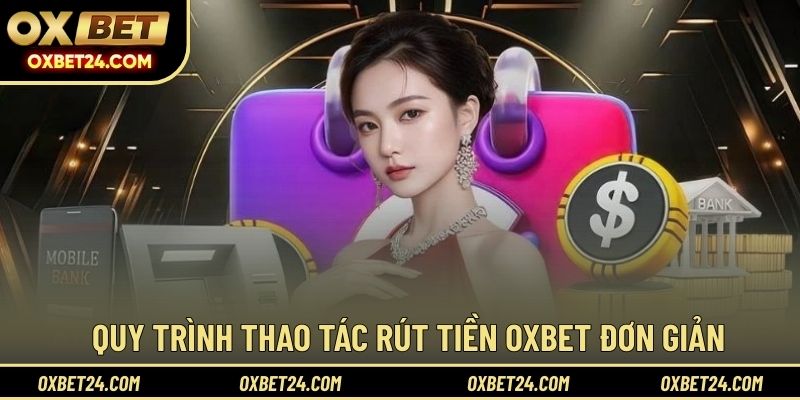 Quy trình thao tác rút tiền OXBET đơn giản
