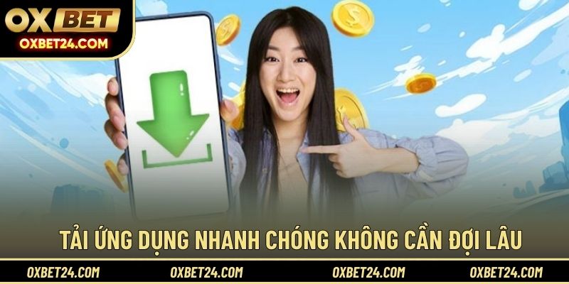 Tải ứng dụng nhanh chóng không cần đợi lâu