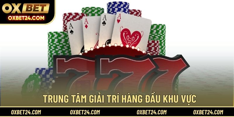 Trung tâm giải trí hàng đầu khu vực